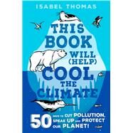 This Book Will (Help) Cool the Climate 50 Ways to Cut Pollution and Protect Our Planet! by Thomas, Isabel; Paterson, Alex, 9780593308707
