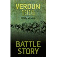 Battle Story: Verdun 1916 by McNab, Chris, 9780752488707