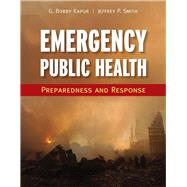 Emergency Public Health: Preparedness and Response by Kapur, Girish Bobby; Smith, Jeffrey P., 9780763758707
