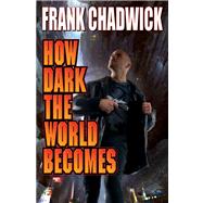 How Dark the World Becomes by Chadwick, Frank, 9781451638707