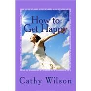 How to Get Happy by Wilson, Cathy, 9781500688707