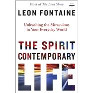 The Spirit Contemporary Life Unleashing the Miraculous in Your Everyday World by FONTAINE, LEON, 9781601428707