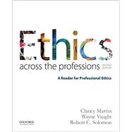 Ethics Across the Professions A Reader for Professional Ethics by Martin, Clancy; Vaught, Wayne; Solomon, Robert C., 9780190298708