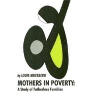 Mothers in Poverty: A Study of Fatherless Families by Kriesberg,Louis, 9780202308708