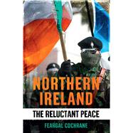 Northern Ireland : The Reluctant Peace by Feargal Cochrane, 9780300178708