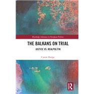 The Balkans on Trial: Justice versus Realpolitik by Hodge; Carole Anne, 9780415638708