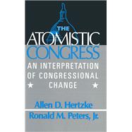 The Atomistic Congress: Interpretation of Congressional Change: Interpretation of Congressional Change by Hertzke,Allen D., 9780873328708