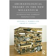 Archaeological Theory in the New Millennium: Introducing Current Perspectives by Harris; Oliver J. T., 9781138888708