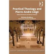 Practical Theology and Pierre-AndrT LiTgT: Radical Dominican and Vatican II Pioneer by Bradbury,Nicholas, 9781472418708