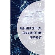 Mediated Critical Communication Pedagogy by Atay, Ahmet; Fassett, Deanna L.; Atay, Ahmet; Brenneise, Allison D.; Chvasta, Marcy R.; Esposito, Anthony; Fassett, Deanna L.; Hart, Tabitha; Kahl, David H., Jr.; Kluch, Dr. Yannick; Martin Lengel, Lara; Omori, Jeremy M.; Raymond, Ronald K.; Ramsey, E. Mi, 9781498568708