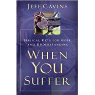 When You Suffer: Biblical Keys for Hope and Understanding by Cavins, Jeff, 9781616368708