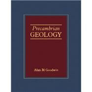 Precambrian Geology : The Dynamic Evolution of the Continental Crust by Goodwin, Alan M., 9780122898709