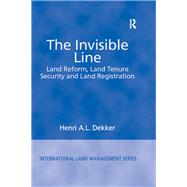The Invisible Line: Land Reform, Land Tenure Security and Land Registration by Dekker,Henri A.L., 9781138258709