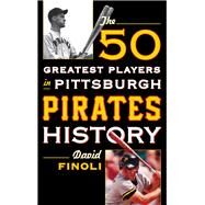 The 50 Greatest Players in Pittsburgh Pirates History by Finoli, David, 9781442258709
