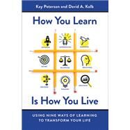 How You Learn Is How You Live Using Nine Ways of Learning to Transform Your Life by Peterson, Kay; Kolb, David A., 9781626568709