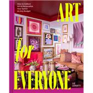 Art for Everyone How to Collect Art and Personalize Your Space on Any Budget by Lidgett, Liz, 9781668078709