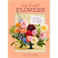 Say It with Flowers Notes from Real People and the Bouquets They Inspired by Hayes, Kelsie; Tice, Carly, 9781797228709