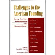 Challenges to the American Founding Slavery, Historicism, and Progressivism in the Nineteenth Century by Pestritto, Ronald J.; West, Thomas G.; Alvis, John; Belz, Herman; Dougherty, Richard J.; Krannawitter, Thomas L.; Marini, John; Morrisey, Will; Rubin, Charles T.; Schwartz, Joel; Upham, David, 9780739108710