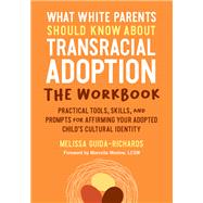 What White Parents Should Know about Transracial Adoption--The Workbook Practical Tools, Skills, and Prompts for Affirming Your Adopted Child's Cultural  Identity by Guida-Richards, Melissa; Moslow, Marcella, 9781623178710