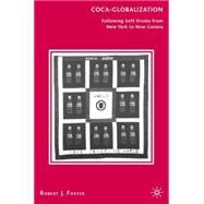 Coca-Globalization Following Soft Drinks from New York to New Guinea by Foster, Robert J., 9780312238711