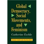 Global Democracy, Social Movements, And Feminism by Eschle, Catherine, 9780367098711