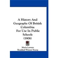History and Geography of British Columbi : For Use in Public Schools (1906) by Lawson, Maria; Young, Rosalind Watson, 9781120218711