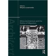 Ethno-Architecture and the Politics of Migration by Lozanovska; Mirjana, 9781138828711