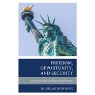 Freedom, Opportunity, and Security Economic Policy and the Political System by Downing, Douglas, 9781498508711