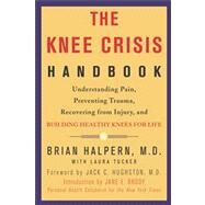 The Knee Crisis Handbook Understanding Pain, Preventing Trauma, Recovering from Injury, and Building Healthy Knees for Life by Halpern, Brian; Tucker, Laura; Hughston, Jack C.; Brody, Jane, 9781579548711