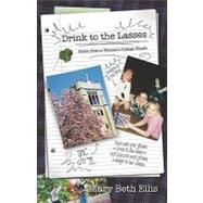 Drink to the Lasses: Notes from a Woman's College Womb by Ellis, Mary Beth, 9781601458711
