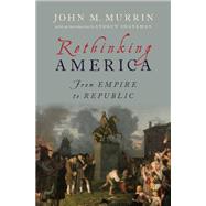 Rethinking America From Empire to Republic by Murrin, John M.; Shankman, Andrew, 9780195038712