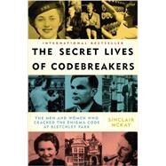 The Secret Lives of Codebreakers The Men and Women Who Cracked the Enigma Code at Bletchley Park by Mckay, Sinclair, 9780452298712