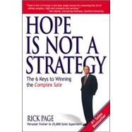 Hope Is Not a Strategy: The 6 Keys to Winning the Complex Sale The 6 Keys to Winning the Complex Sale by Page, Rick, 9780071418713