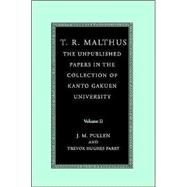 T. R. Malthus: The Unpublished Papers in the Collection of Kanto Gakuen University by T. R. Malthus , Edited by John Pullen , Trevor Hughes Parry, 9780521588713
