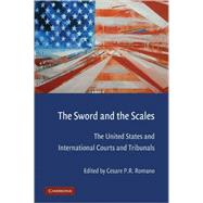 The Sword and the Scales: The United States and International Courts and Tribunals by Edited by Cesare P. R.  Romano, 9780521728713