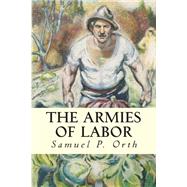 The Armies of Labor by Orth, Samuel P., 9781507628713