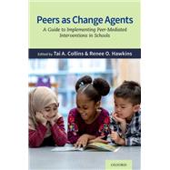 Peers as Change Agents A Guide to Implementing Peer-Mediated Interventions in Schools by Collins, Tai A.; Hawkins, Renee Oliver, 9780190068714