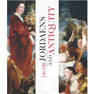 Jordaens and the Antique by Edited by Joost Vander Auwera and Irne Schaudies, 9780300188714