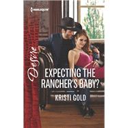 Expecting the Rancher's Baby? by Gold, Kristi, 9780373838714