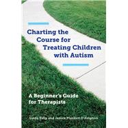 Charting the Course for Treating Children with Autism A Beginner's Guide for Therapists by Kelly, Linda; D'avignon, Janice Plunkett, 9780393708714