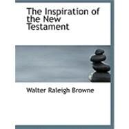 The Inspiration of the New Testament by Browne, Walter Raleigh, 9780554868714