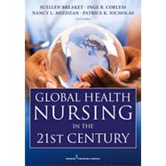 Global Health Nursing in the 21st Century by Breakey, Suellen, Ph.D., RN; Corless, Inge B., Ph.D., RN; Meedzan, Nancy L., RN; Nicholas, Patrice K., RN, 9780826118714