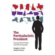 The Particularistic President by Kriner, Douglas L.; Reeves, Andrew, 9781107038714