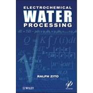 Electrochemical Water Processing by Zito, Ralph, 9781118098714