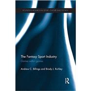 The Fantasy Sport Industry: Games within Games by Billings; Andrew C., 9781138898714