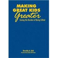 Making Great Kids Greater : Easing the Burden of Being Gifted by Dorothy A. Sisk, 9781412958714