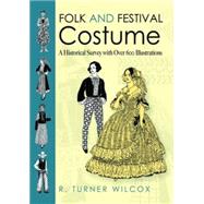 Folk and Festival Costume A Historical Survey with Over 600 Illustrations by Wilcox, R. Turner, 9780486478715