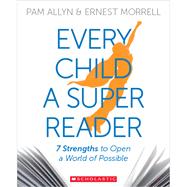 Every Child a Super Reader 7 Strengths to Open a World of Possible by Allyn, Pam; Morrell, Ernest, 9780545948715