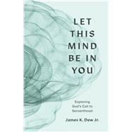 Let This Mind Be in You Exploring God's Call to Servanthood by Dew Jr., James K.; Chitwood, Dr. Paul, 9781087788715
