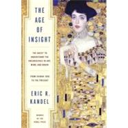 The Age of Insight The Quest to Understand the Unconscious in Art, Mind, and Brain, from Vienna 1900 to the Present by KANDEL, ERIC, 9781400068715